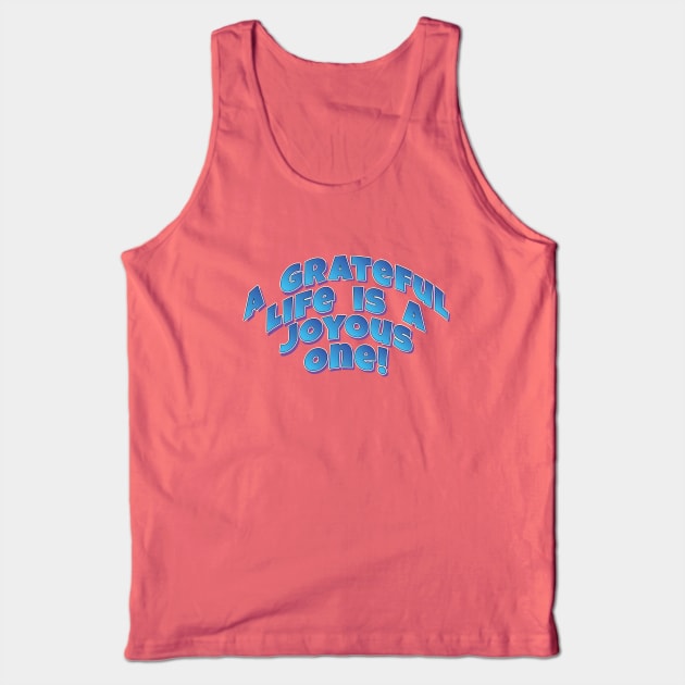 A Grateful Life is a Joyous One! - Motto quote Tank Top by Harlake